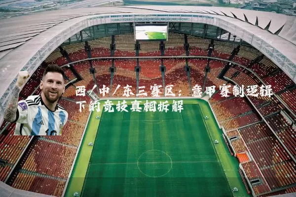 西/中/东三赛区：意甲赛制逻辑下的竞技真相拆解