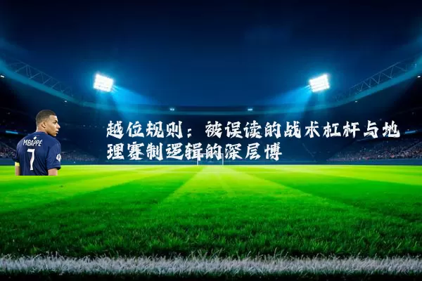越位规则:被误读的战术杠杆与地理赛制逻辑的深层博弈