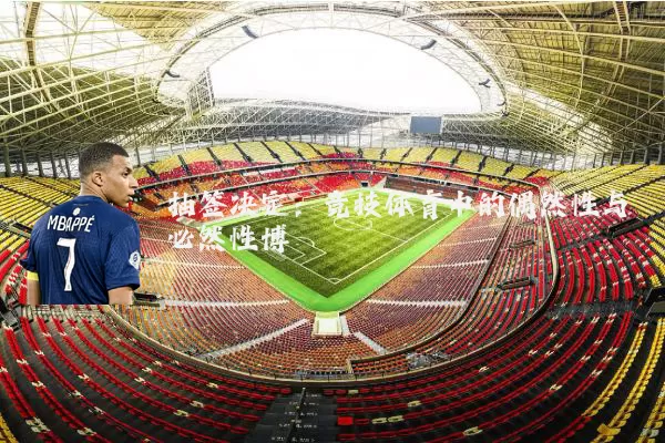 抽签决定:竞技体育中的偶然性与必然性博弈