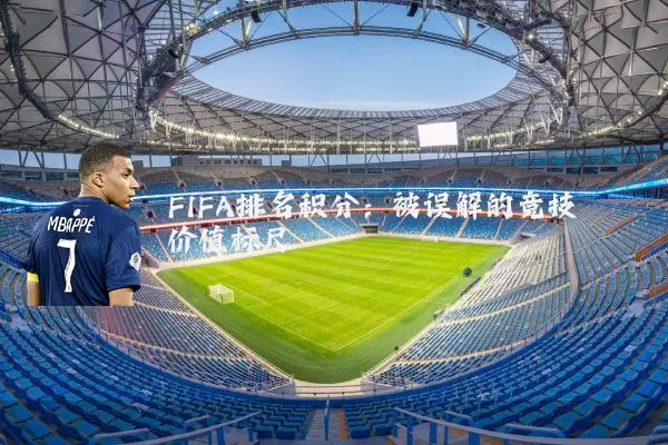 FIFA排名积分:被误解的竞技价值标尺