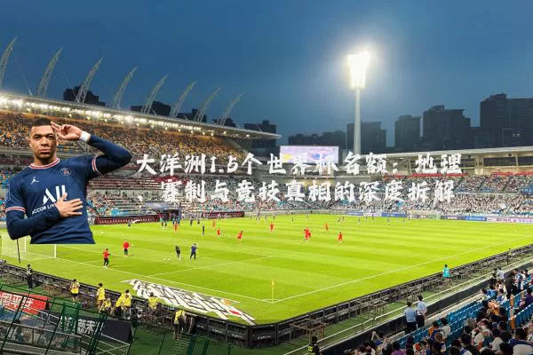 大洋洲1.5个世界杯名额：地理、赛制与竞技真相的深度拆解