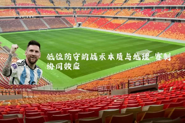 低位防守的战术本质与地理-赛制协同效应