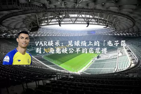 VAR技术:足球场上的「电子裁判」与竞技公平的底层博弈