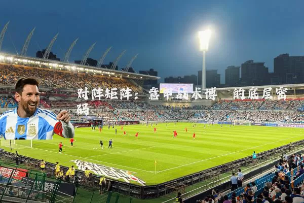 对阵矩阵:意甲战术博弈的底层密码