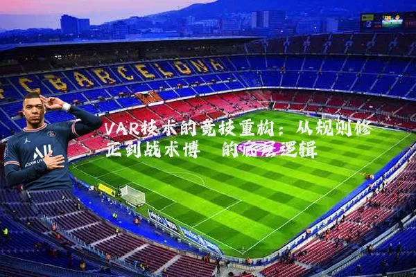 VAR技术的竞技重构:从规则修正到战术博弈的底层逻辑